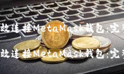 如何在Web3环境中高效连接MetaMask钱包：完整指南与常见问题解析

如何在Web3环境中高效连接MetaMask钱包：完整指南与常见问题解析