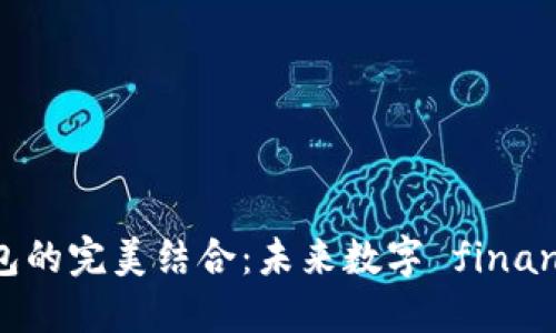 区块链与智能钱包的完美结合：未来数字 finance 的核心驱动力