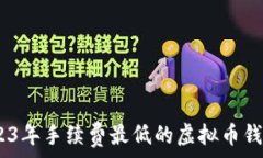   揭秘：2023年手续费最低的虚拟币钱包