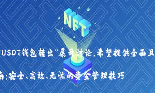 请注意：以下内容将会围绕“USDT钱包转出”展开讨论。希望提供全面且详细的信息，满足您的需求。

USDT钱包转出的全方位指南：安全、高效、无忧的资金管理技巧