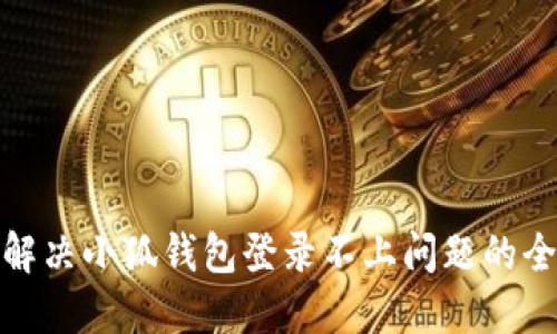 : 如何解决小狐钱包登录不上问题的全面指南