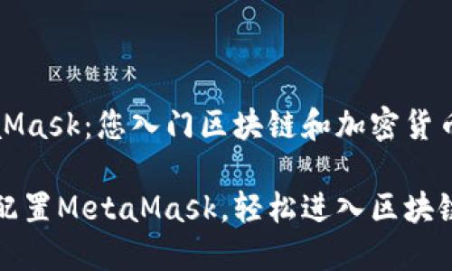 配置MetaMask：您入门区块链和加密货币的第一步

如何快速配置MetaMask，轻松进入区块链世界