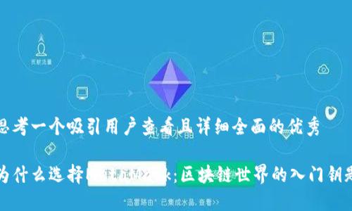 思考一个吸引用户查看且详细全面的优秀

为什么选择MetaMask：区块链世界的入门钥匙