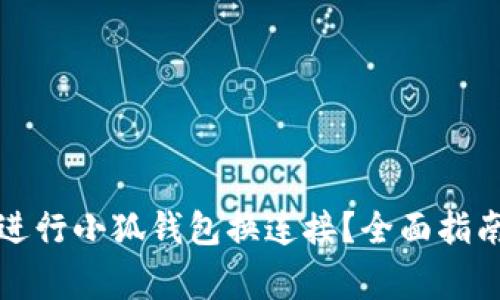 如何安全便捷地进行小狐钱包换连接？全面指南与常见问题解析