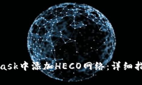 如何在MetaMask中添加HECO网络：详细指南与注意事项