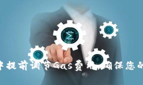 如何在MetaMask中提前调节Gas费用，确保您的交易获得优先处理