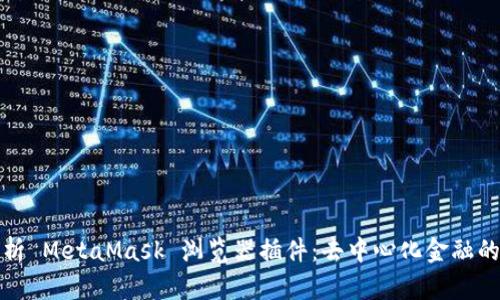 全面解析 MetaMask 浏览器插件：去中心化金融的第一步