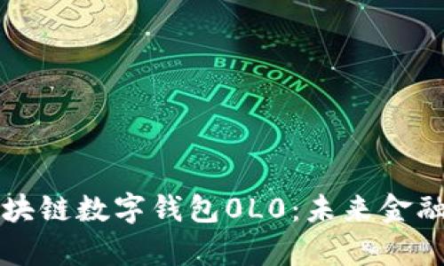全面解析区块链数字钱包0L0：未来金融的创新利器