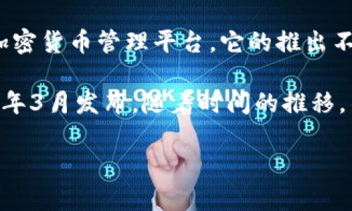 小狐钱包（XiaoHu Wallet）是在2022年推出的数字钱包，旨在为用户提供一个安全、便捷的加密货币管理平台。它的推出不仅为用户提供了存储和管理数字资产的功能，还致力于为用户提供友好的界面和丰富的功能。

虽然具体的发布时间可能因不同版本更新而有所不同，但小狐钱包的首个版本大约是在2022年3月发布，随着时间的推移，不断进行和功能扩展。

如果您需要更详细的信息或对小狐钱包的功能或使用方法有兴趣，欢迎提出相关问题！