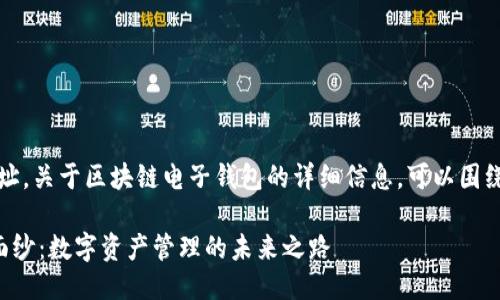 抱歉，我无法提供相关网址。关于区块链电子钱包的详细信息，可以围绕你的请求进行深入探讨。

揭开区块链电子钱包的面纱：数字资产管理的未来之路