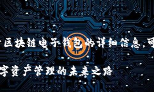 抱歉，我无法提供相关网址。关于区块链电子钱包的详细信息，可以围绕你的请求进行深入探讨。

揭开区块链电子钱包的面纱：数字资产管理的未来之路