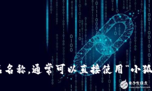 “小狐钱包”翻译成中文可以直接理解为“小狐狸的钱包”。如果是指某个特定的应用或产品名称，通常可以直接使用“小狐钱包”这个名称，因为它已经是中文表达。如果有更具体的上下文或要求，请提供更多信息。