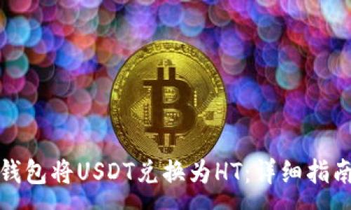 :
如何通过TP钱包将USDT兑换为HT：详细指南与操作步骤