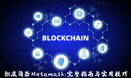 
彻底清除Metamask：完整指南与实用技巧